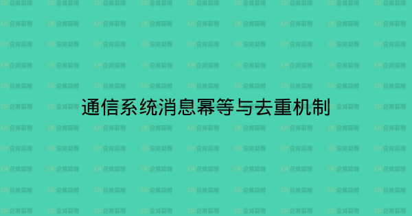通信系统消息幂等与去重机制-企富蓝图