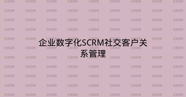 企业数字化SCRM社交客户关系管理-企富蓝图
