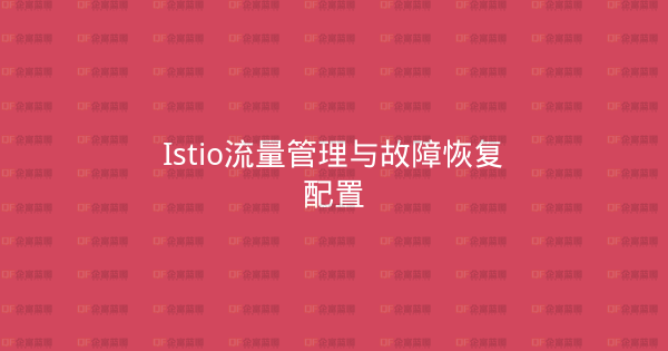 Istio流量管理与故障恢复配置-企富蓝图